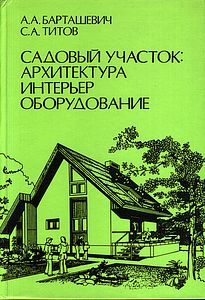 Садовый участок: архитектура, интерьер, оборудование. Барташевич А.А., Титов С.А.
