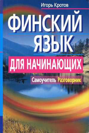 Финский язык для начинающих. Самоучитель. Разговорник. Игорь Кротов