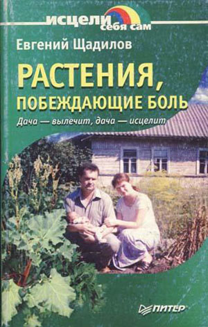 Растения, побеждающие боль. Дача — вылечит, дача — исцелит. Щадилов Е.В.