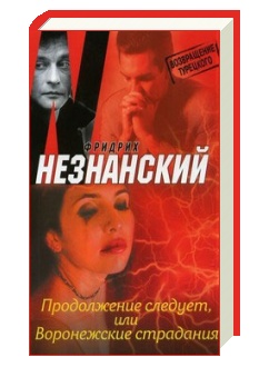 Незнанский Фридрих - Продолжение следует, или Воронежские страдания