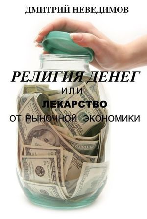 Религия денег или лекарство от рыночной экономики - Дмитрий Неведимов