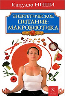 Кацудзо Ниши - Энергетическое питание. Макробиотика