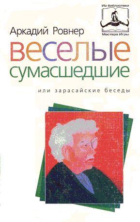 Веселые сумасшедшие, или зарасайские беседы. Ровнер А.