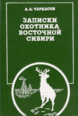 Записки охотника Восточной Сибири. Черкасов А.А.