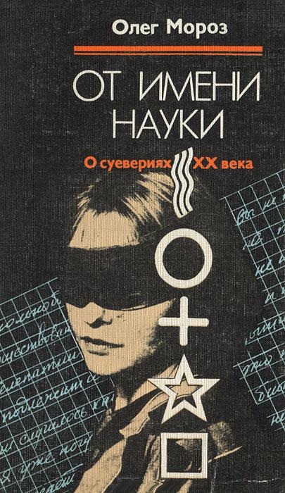 От имени науки. О суевериях XX века. Мороз Олег