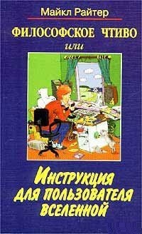 Философское чтиво, или Инструкция для пользователя Вселенной. Райтер Майкл