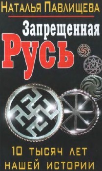 Наталья Павлищева - Запрещенная Русь. 10 тысяч лет нашей истории (2011)