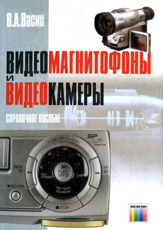 Видеомагнитофоны и видеокамеры: Справочное пособие. Васин В. А.