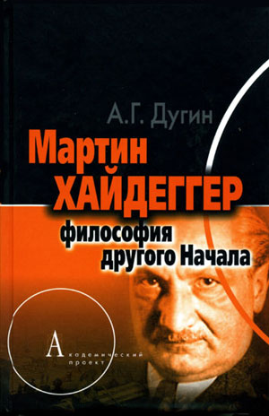 Мартин Хайдеггер. Философия другого начала. Дугин А.Г.