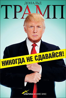 Дональд Трамп - Никогда не сдавайся!